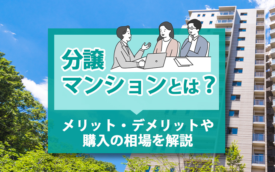 分譲マンションとは?メリット・デメリットや購入の相場を解説