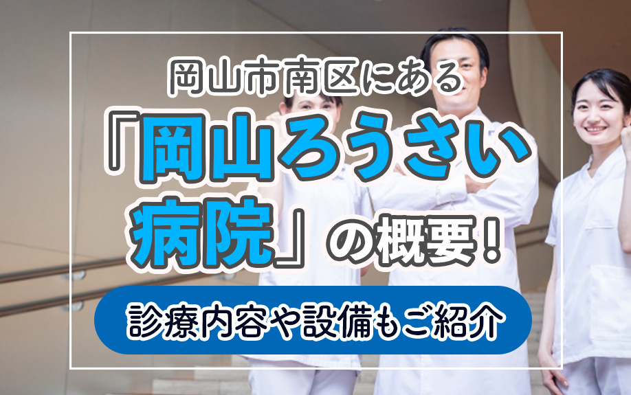 【11月2週目 編集中】岡山市南区にある「岡山ろうさい病院」の概要!診療内容や設備もご紹介