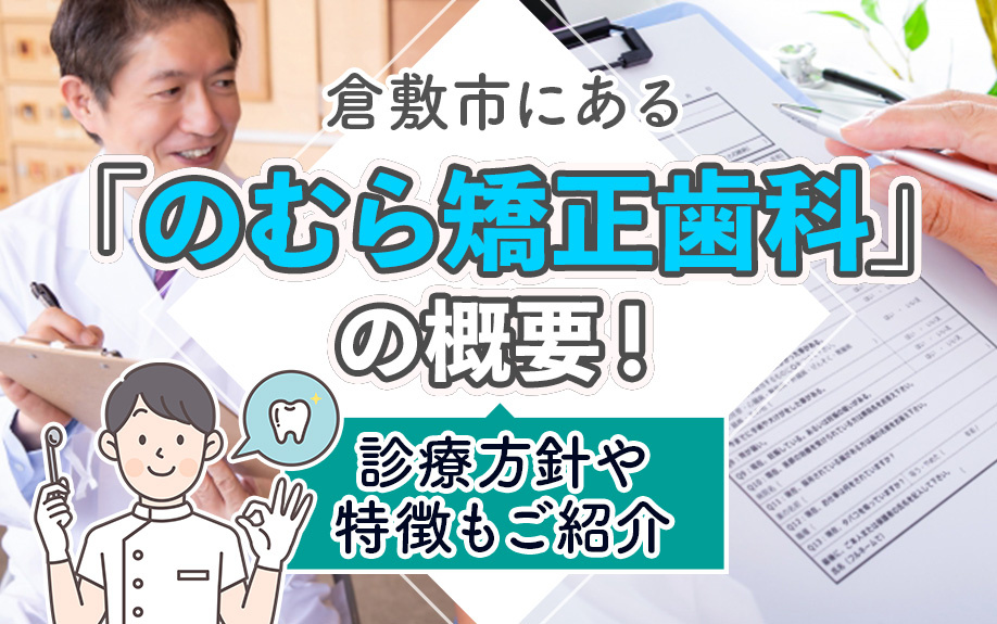 【11月2週目 編集中】倉敷市にある「のむら矯正歯科」の概要!診療方針や特徴もご紹介