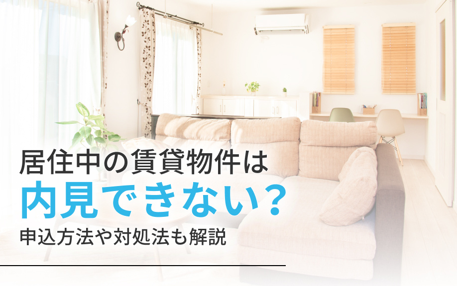 居住中の賃貸物件は内見できない?申込方法や対処法も解説