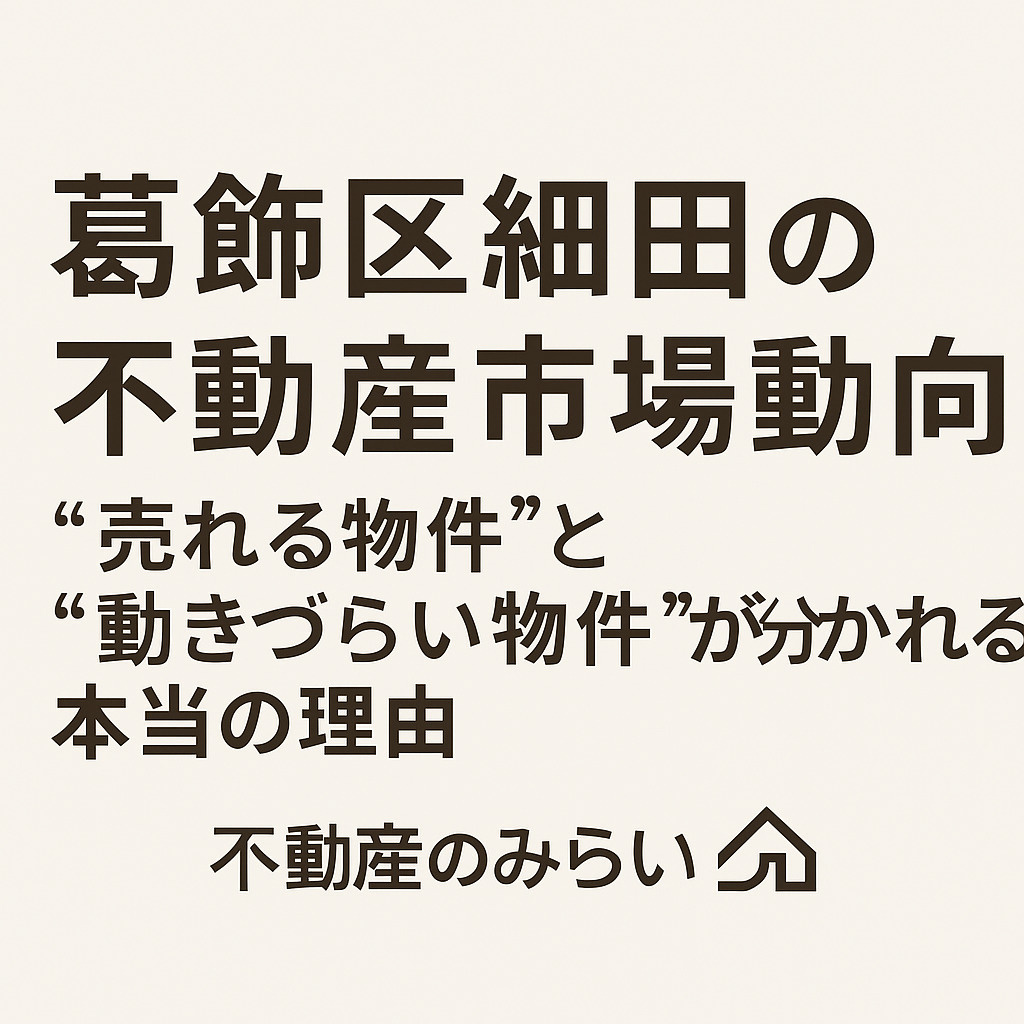 葛飾区細田の不動産市場動向と売れる物件・売れにくい物件の違い