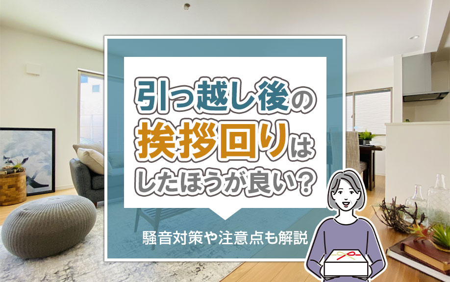 引っ越し後の挨拶回りはしたほうが良い?渡す品や伝える内容も解説