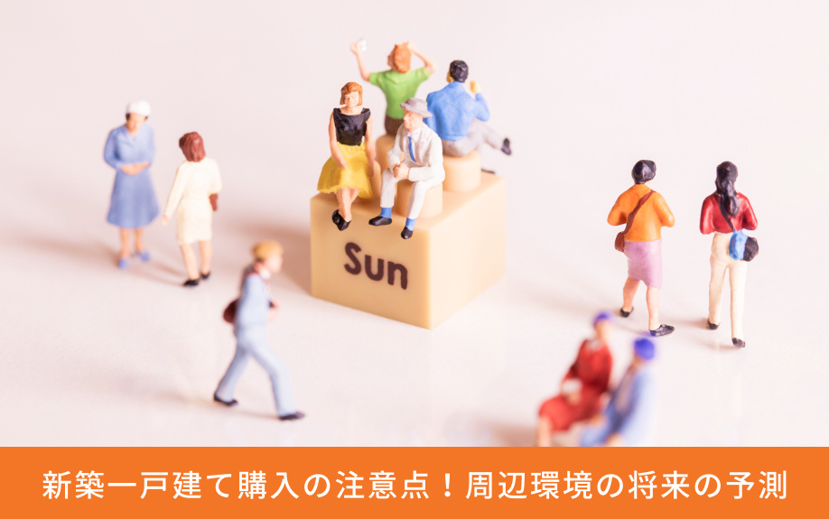 新築一戸建て購入の注意点!周辺環境の将来の予測