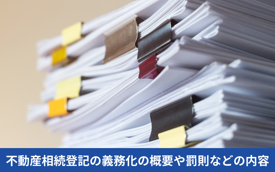 不動産相続登記の義務化の概要や罰則などの内容