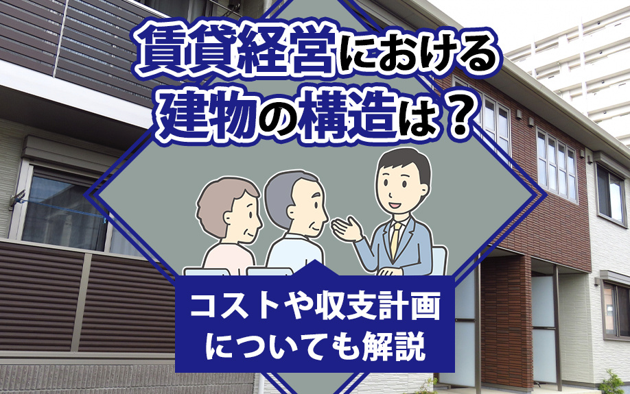 賃貸経営における建物の構造は?コストや収支計画についても解説