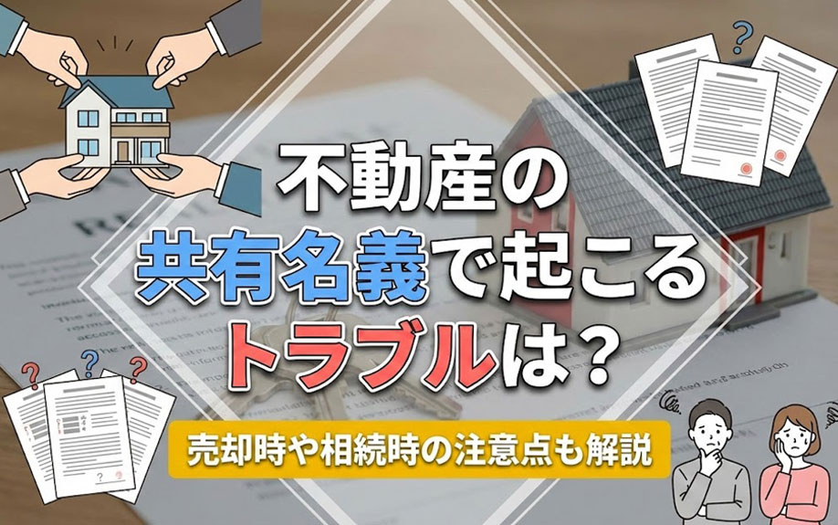 不動産の共有名義で起こるトラブルは?売却時や相続時の注意点も解説