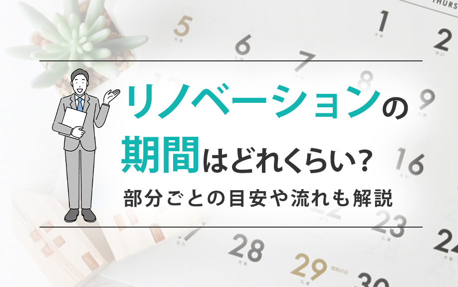リノベーションの期間はどれくらい?部分ごとの目安や流れも解説