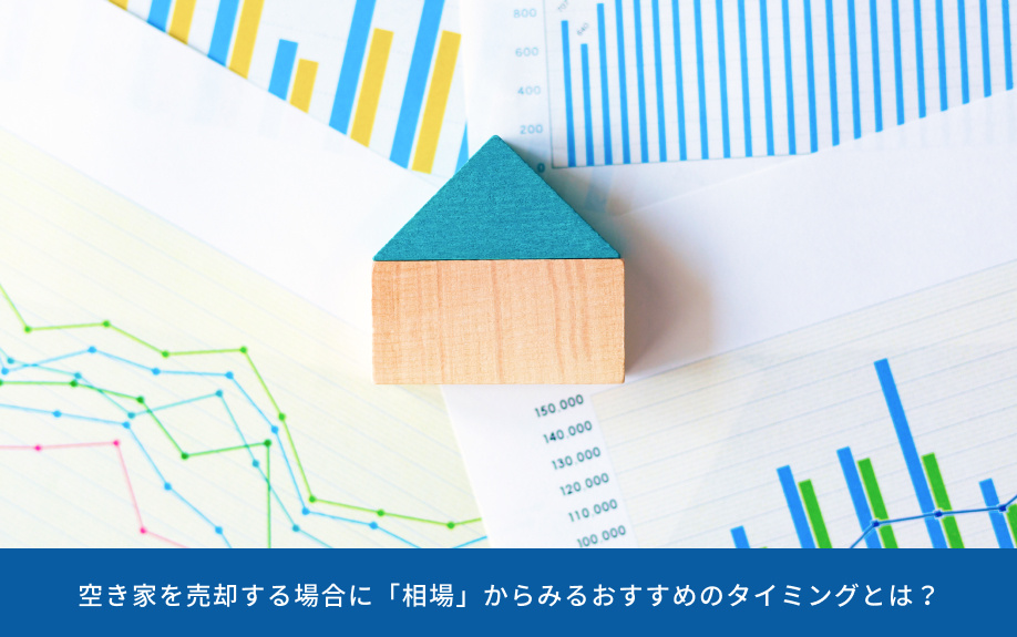 空き家を売却する場合に「相場」からみるおすすめのタイミングとは?