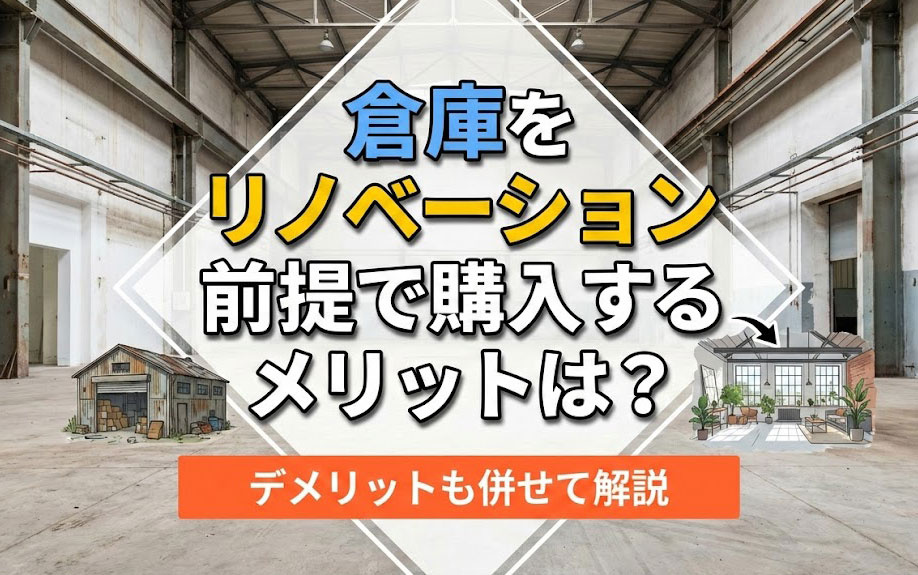 倉庫をリノベーション前提で購入するメリットは?デメリットも併せて解説