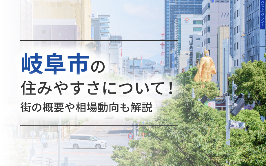 岐阜市の住みやすさについて!街の概要や相場動向も解説