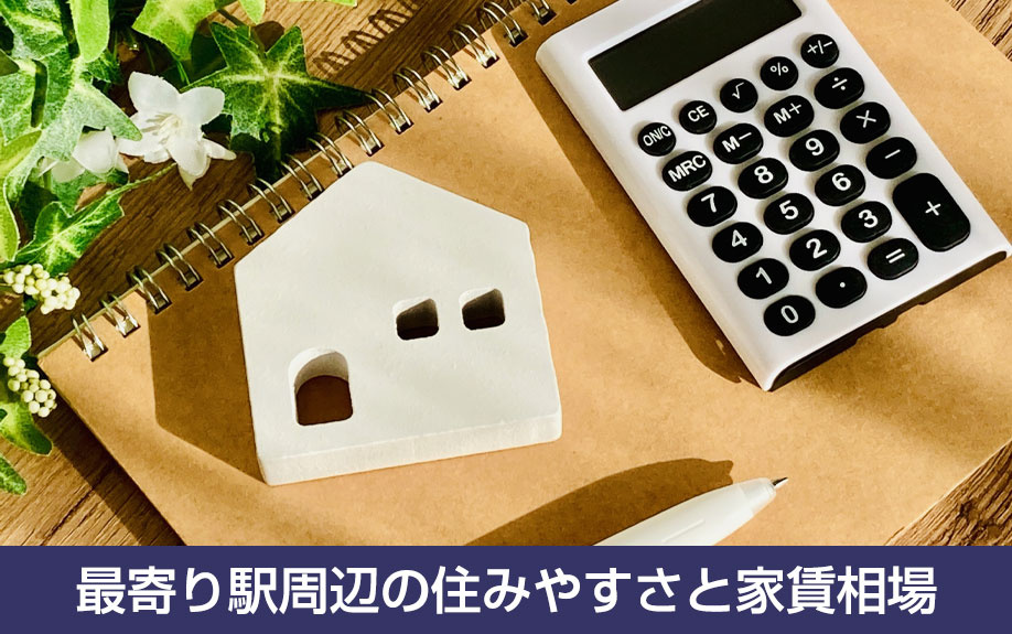 最寄り駅周辺の住みやすさと家賃相場