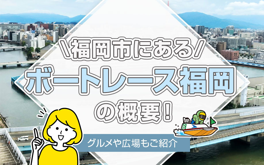 福岡市にある「ボートレース福岡」の概要!グルメや広場もご紹介