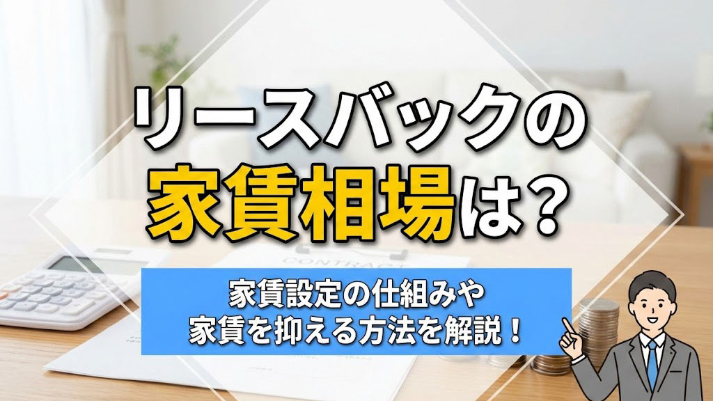リースバックの家賃相場は?家賃設定の仕組みや家賃を抑える方法を解説!