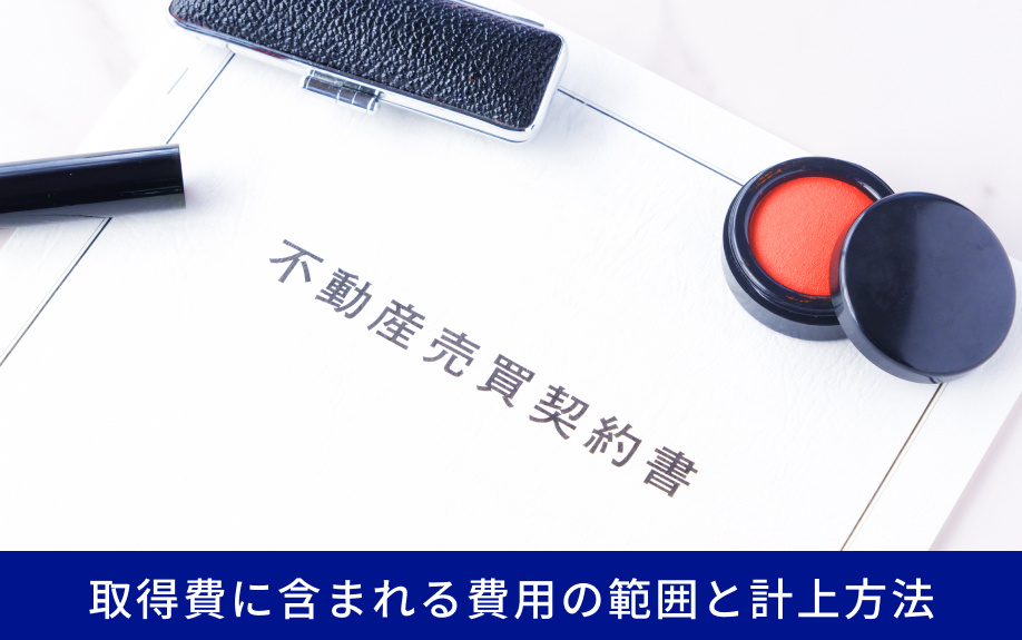 取得費に含まれる費用の範囲と計上方法