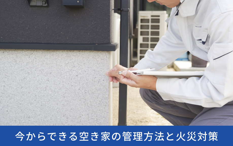 今からできる空き家の管理方法と火災対策