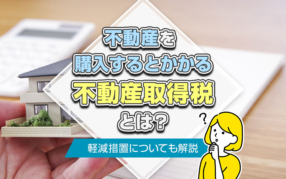 不動産を購入するとかかる不動産取得税とは?軽減措置についても解説