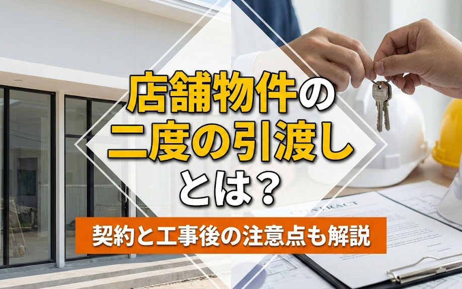 店舗物件の二度の引渡しとは?契約と工事後の注意点も解説