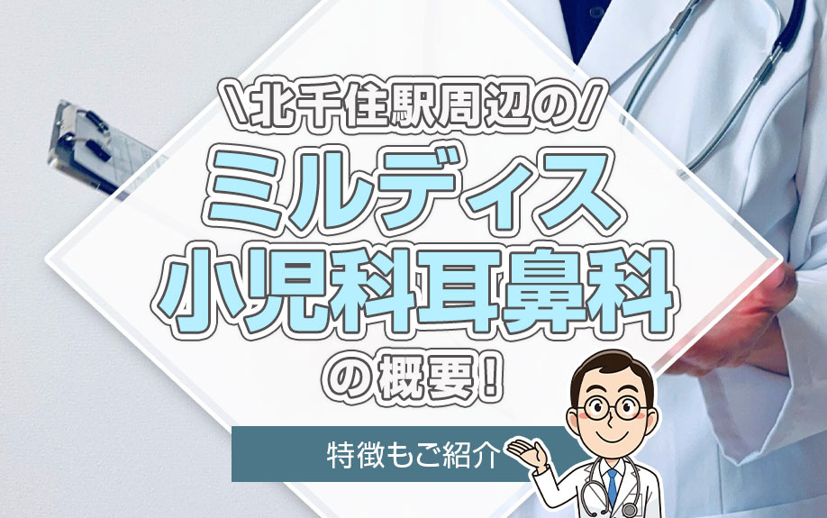北千住駅周辺の「ミルディス小児科耳鼻科」の概要!特徴もご紹介