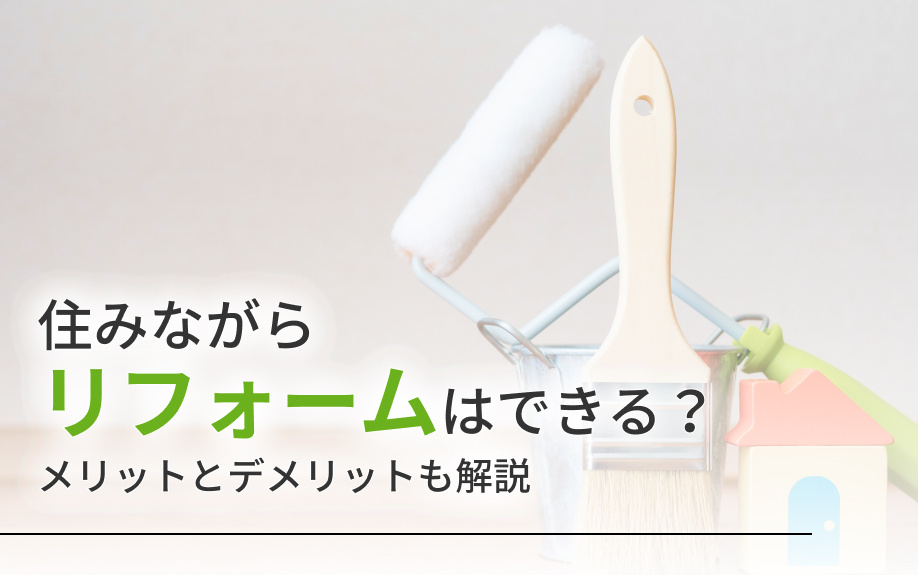 住みながらリフォームはできる?メリットとデメリットも解説