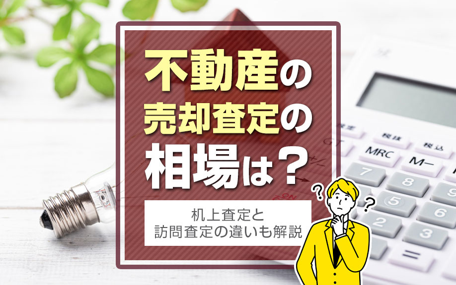 不動産の売却査定の相場は?机上査定と訪問査定の違いも解説