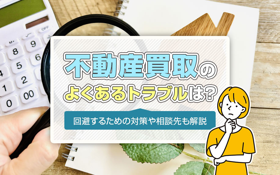 不動産買取のよくあるトラブルは?回避するための対策や相談先も解説