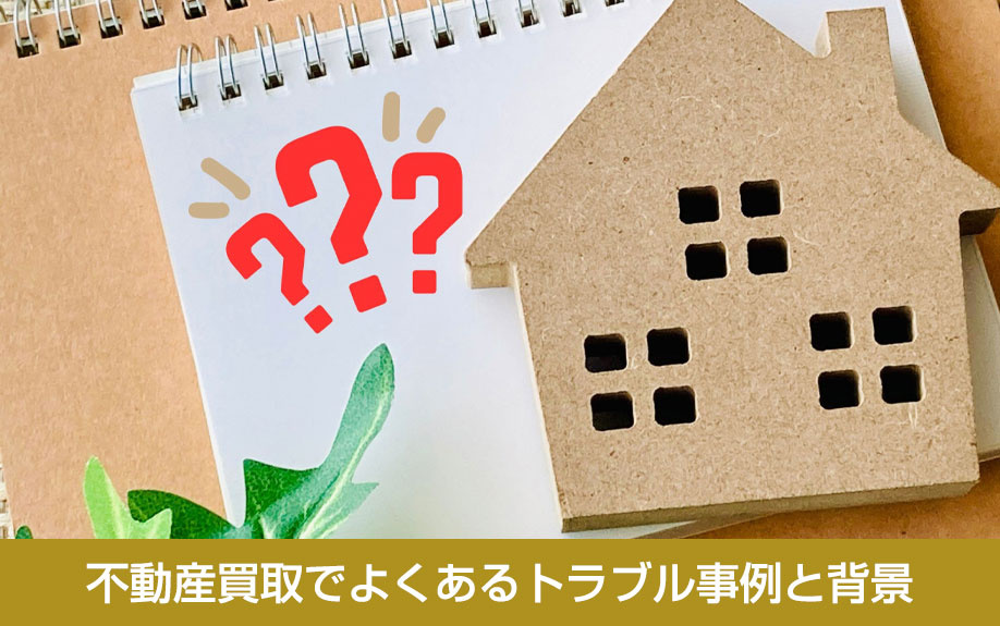 不動産買取でよくあるトラブル事例と背景