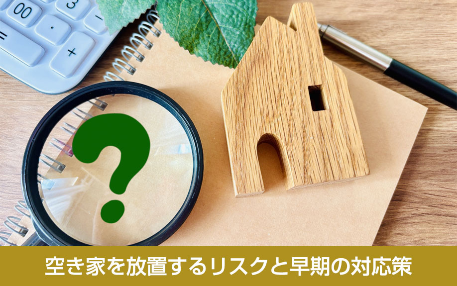 空き家を放置するリスクと早期の対応策