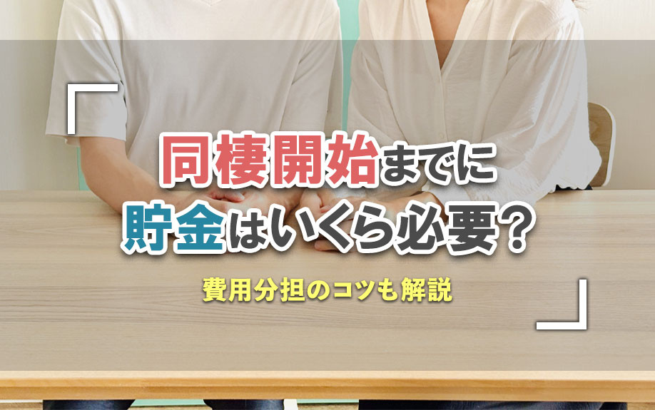 同棲開始までに貯金はいくら必要?費用分担のコツも解説