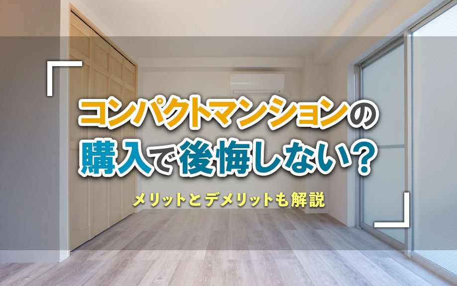 コンパクトマンションの購入で後悔しない?メリットとデメリットも解説