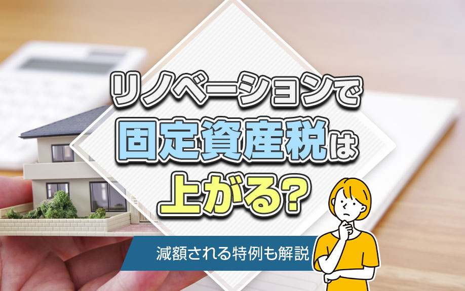 リノベーションで固定資産税は上がる?減額される特例も解説