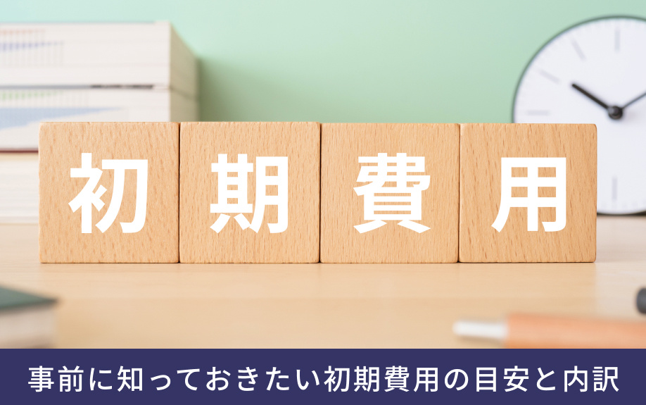 事前に知っておきたい初期費用の目安と内訳
