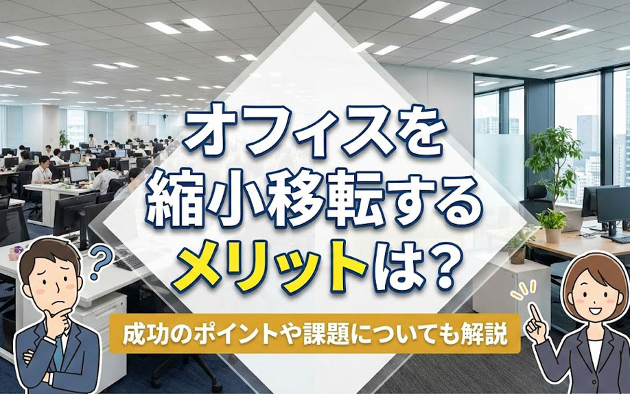 オフィスを縮小移転するメリットは?成功のポイントや課題についても解説