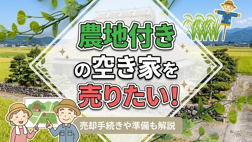 農地付きの空き家を売りたい!売却手続きや準備も解説