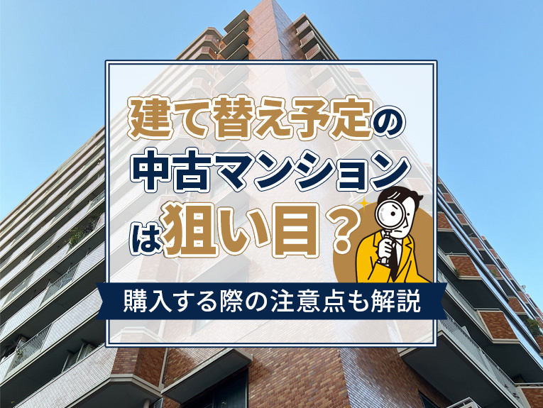 建て替え予定の中古マンションは狙い目?購入する際の注意点も解説