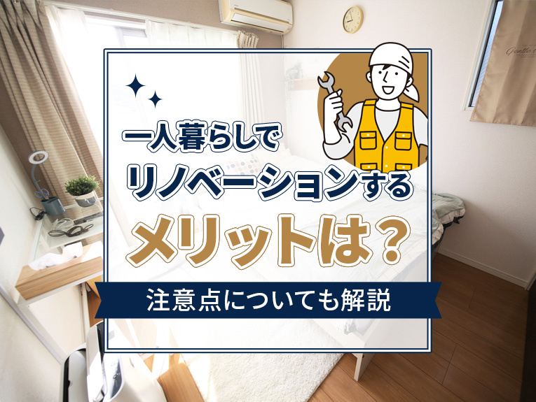 一人暮らしでリノベーションするメリットは?注意点についても解説