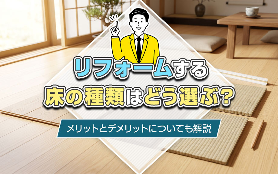 リフォームする床の種類はどう選ぶ?メリットとデメリットについても解説