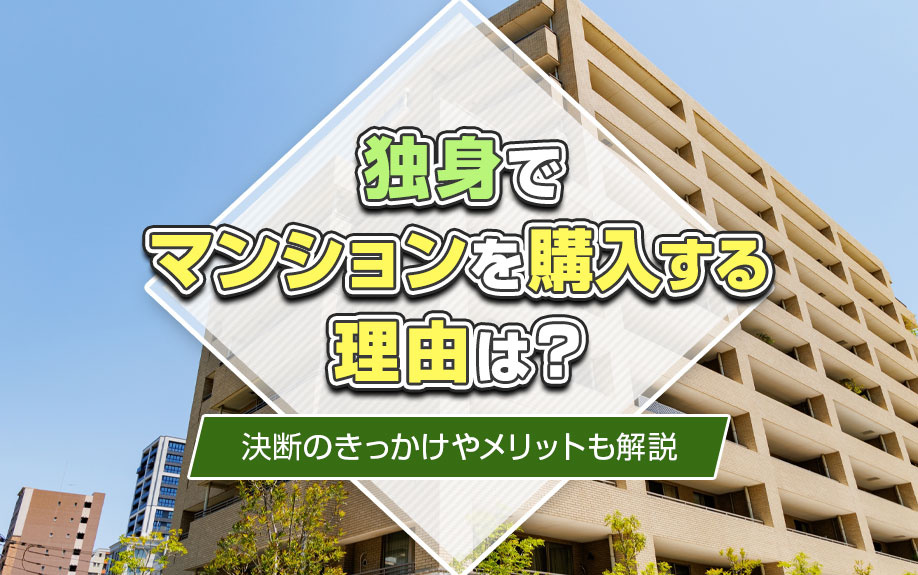 独身でマンションを購入する理由は?決断のきっかけやメリットも解説