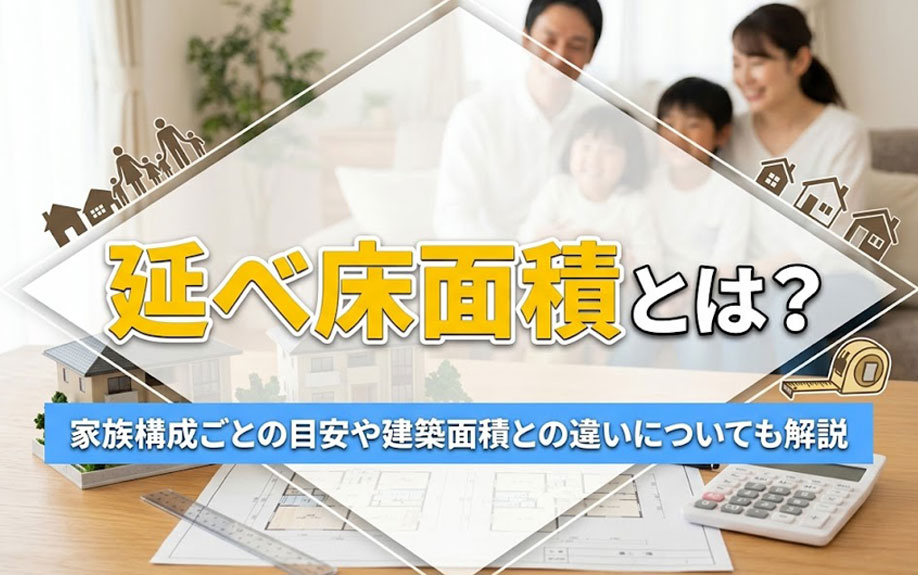 延べ床面積とは?家族構成ごとの目安や建築面積との違いについても解説