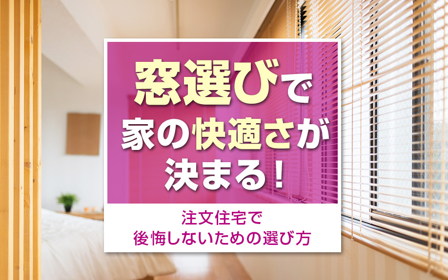 【6月2週目 編集中】窓選びで家の快適さが決まる!注文住宅で後悔しないための選び方