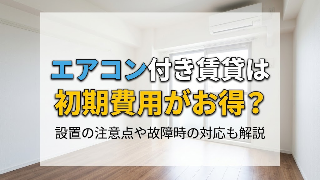 エアコン付き賃貸は初期費用がお得?設置の注意点や故障時の対応も解説