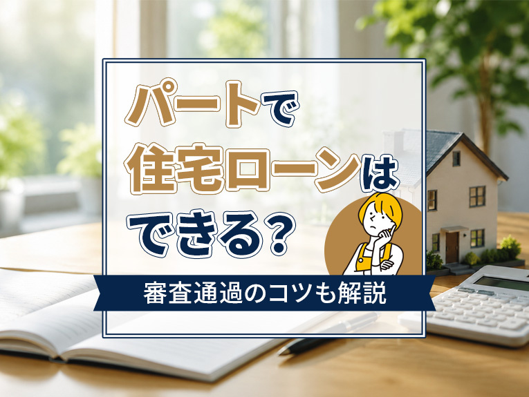 【6月4週目 編集中】パートで住宅ローンはできる?審査通過のコツも解説