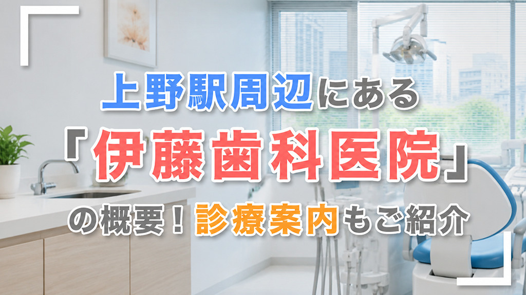 上野駅周辺にある「伊藤歯科医院」の概要!診療案内もご紹介