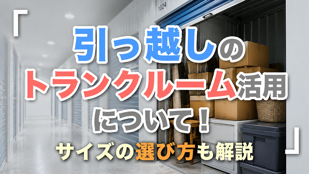 引っ越しのトランクルーム活用について!サイズの選び方も解説