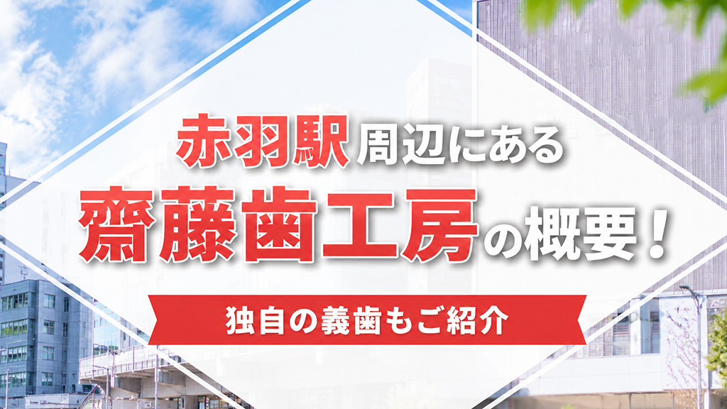 赤羽駅周辺にある「齋藤歯工房」の概要!独自の義歯もご紹介