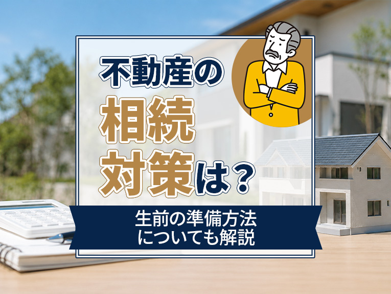 不動産の相続対策は?生前の準備方法についても解説