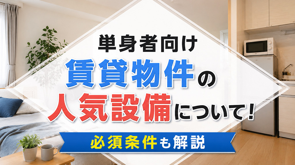 単身者向け賃貸物件の人気設備について!必須条件も解説