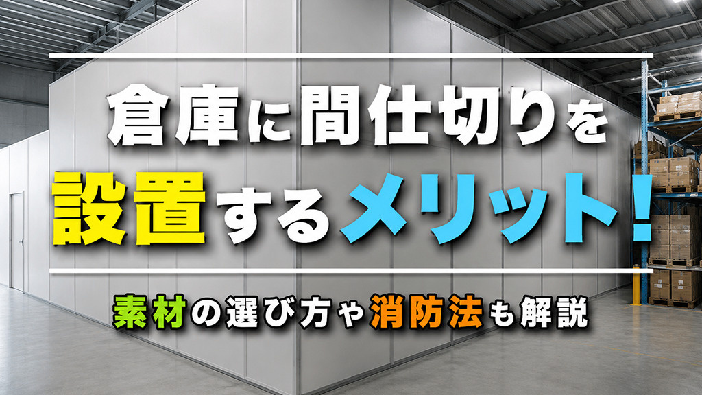 倉庫に間仕切りを設置するメリット!素材の選び方や消防法も解説