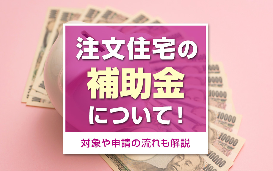 注文住宅の補助金について!対象や申請の流れも解説