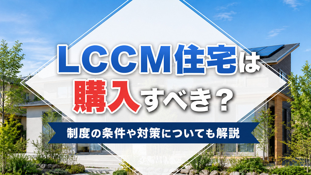 LCCM住宅は購入すべき?制度の条件や対策についても解説