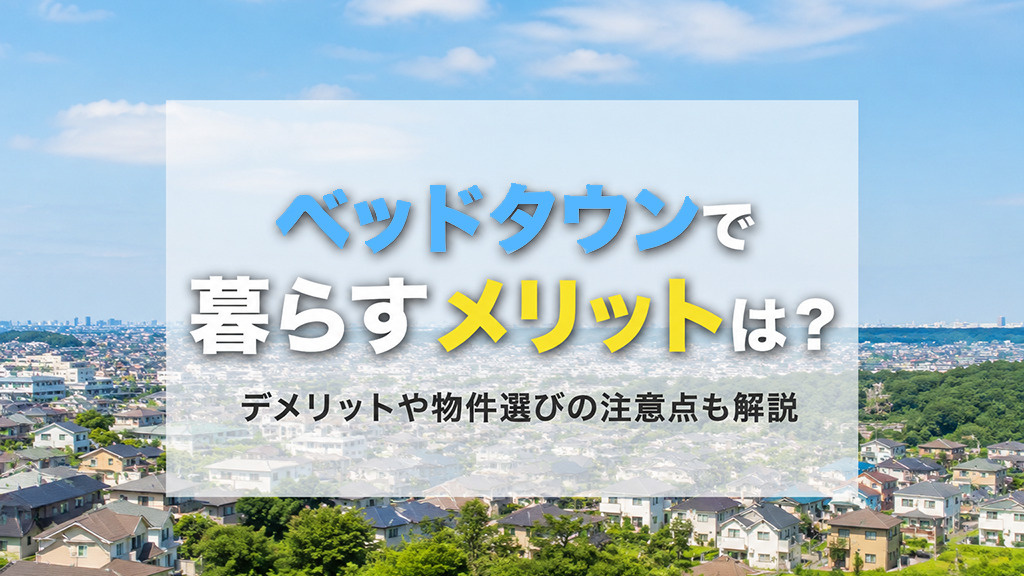 ベッドタウンで暮らすメリットは?デメリットや物件選びの注意点も解説